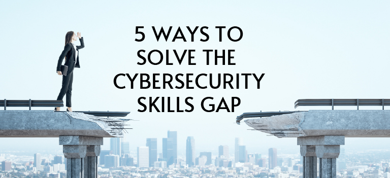 Five Ways To Solve The Cybersecurity Skills Gap United States 